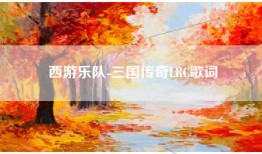 西游乐队-三国传奇LRC歌词